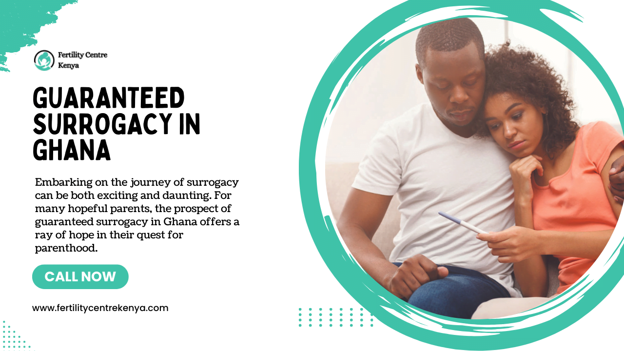 Guaranteed Surrogacy in Ghana 2024: Your Path to Parenthood Made Secure