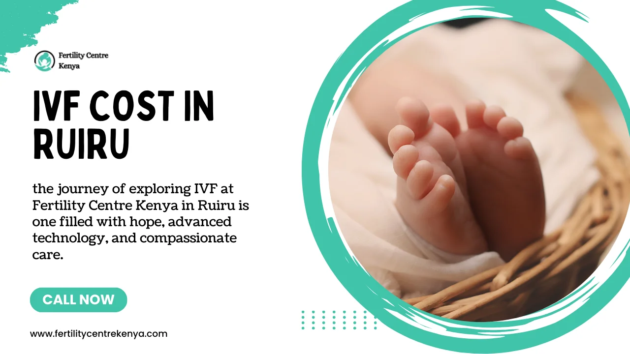 Affordable IVF Cost in Ruiru 2024: Comprehensive Guide to Fertility Treatment Expenses
