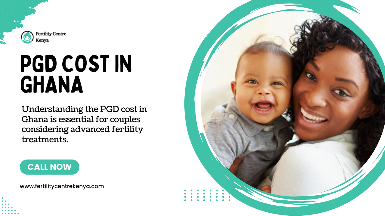 Demystifying PGD Cost in Ghana: A Comprehensive Guide by Fertility Centre Kenya